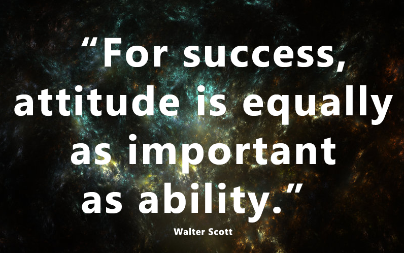 "For success, attitude is equally as important as ability" - Walter Scott